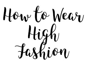 how to wear high fashion